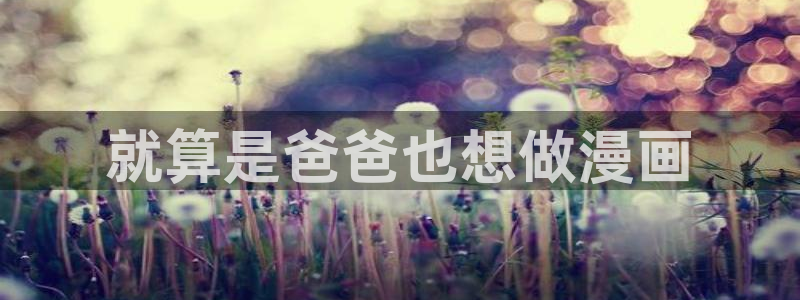 汗汗漫画主页sss：就算是爸爸也想做漫画